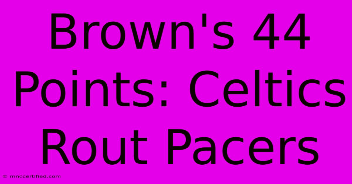 Brown's 44 Points: Celtics Rout Pacers