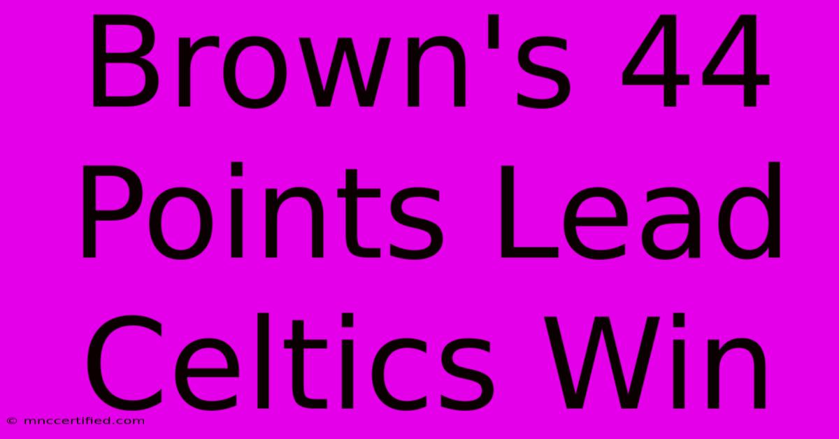 Brown's 44 Points Lead Celtics Win