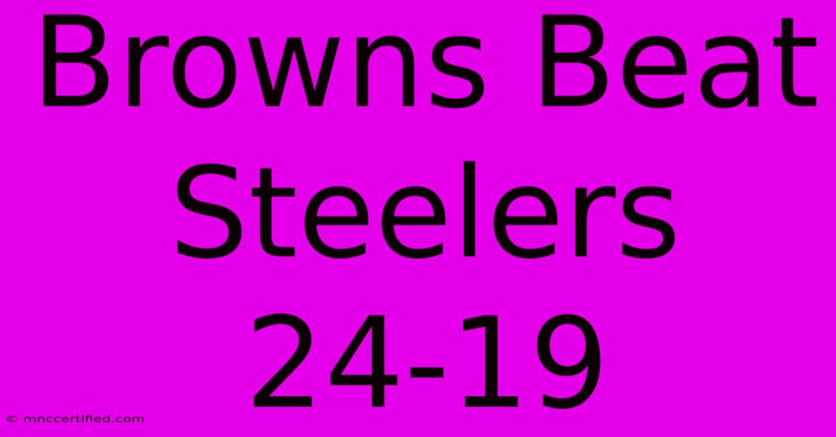 Browns Beat Steelers 24-19  