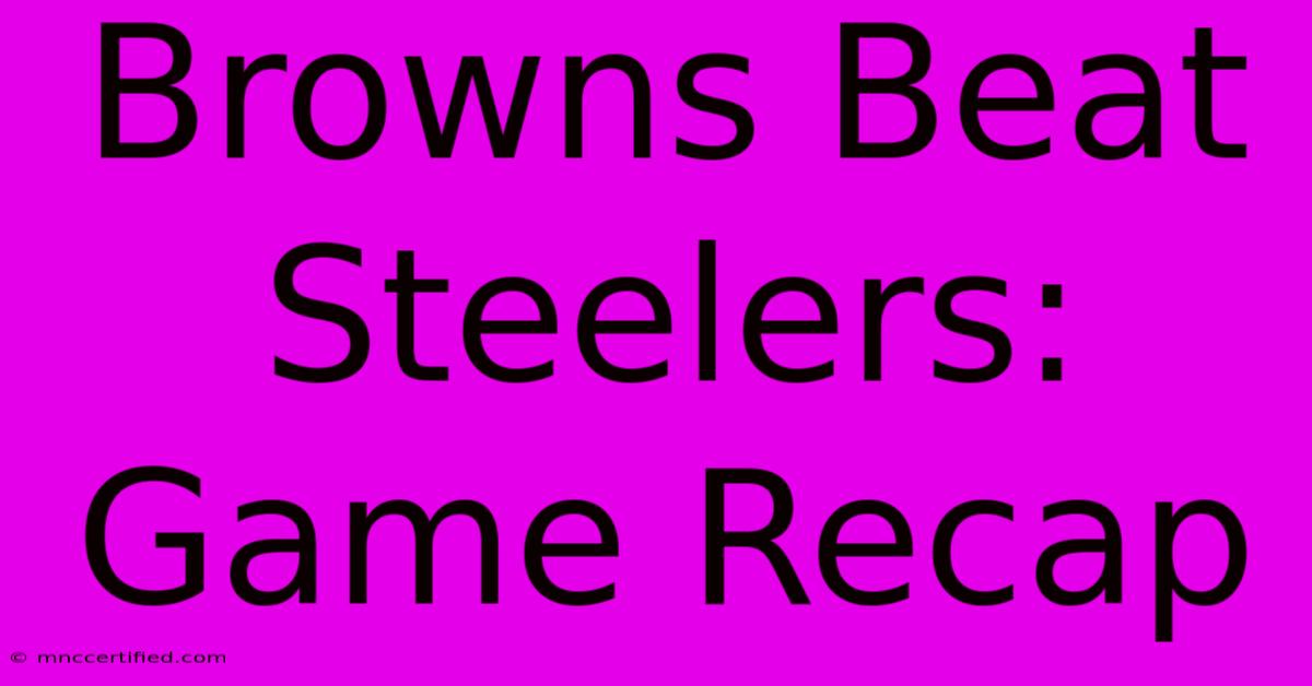 Browns Beat Steelers: Game Recap