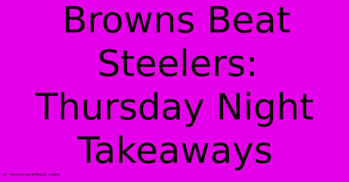 Browns Beat Steelers: Thursday Night Takeaways