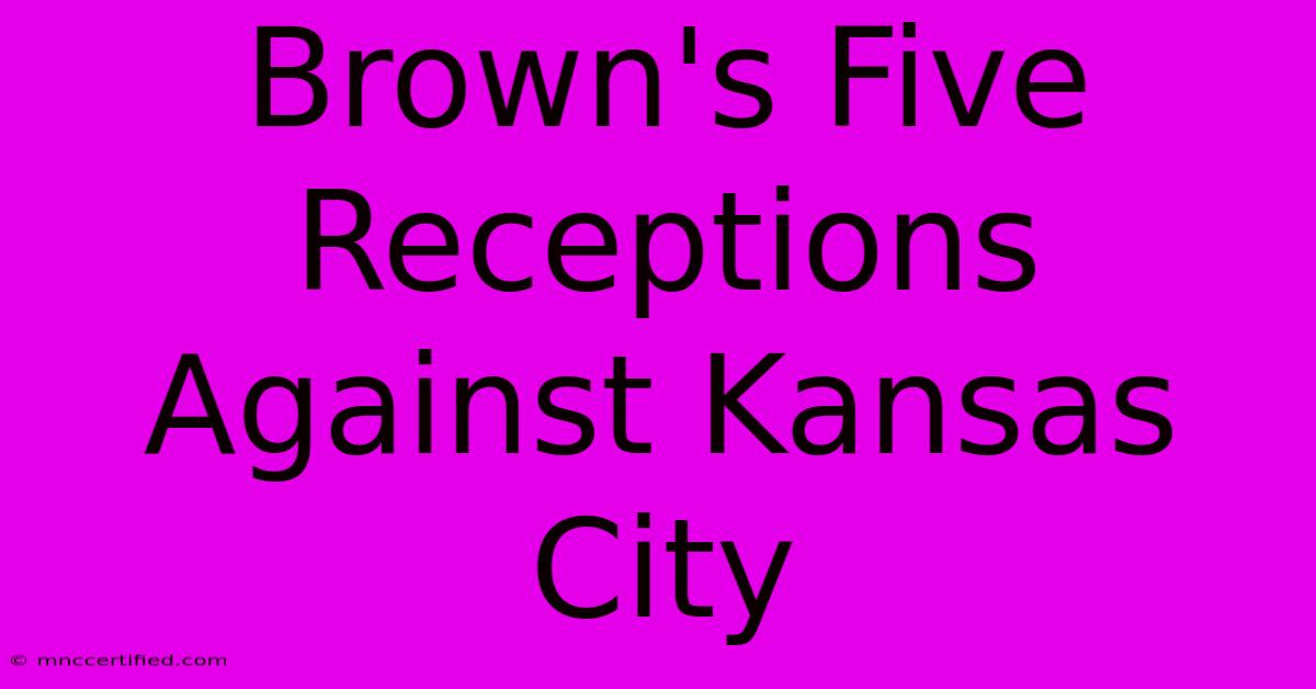 Brown's Five Receptions Against Kansas City