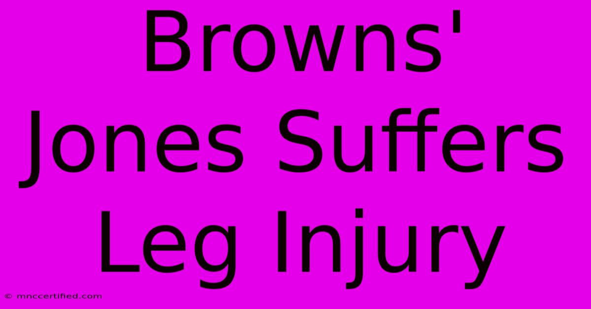 Browns' Jones Suffers Leg Injury