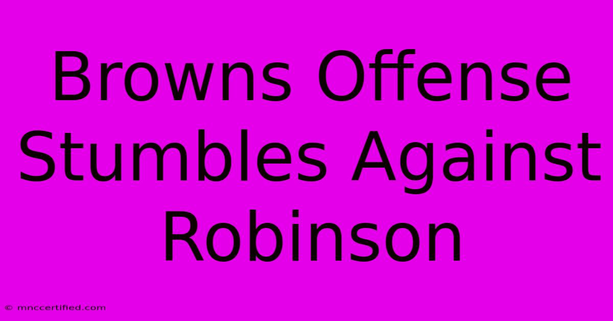 Browns Offense Stumbles Against Robinson