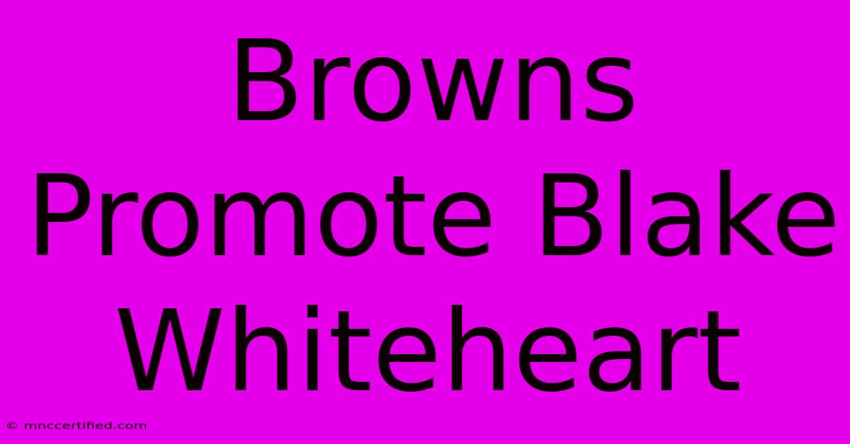 Browns Promote Blake Whiteheart