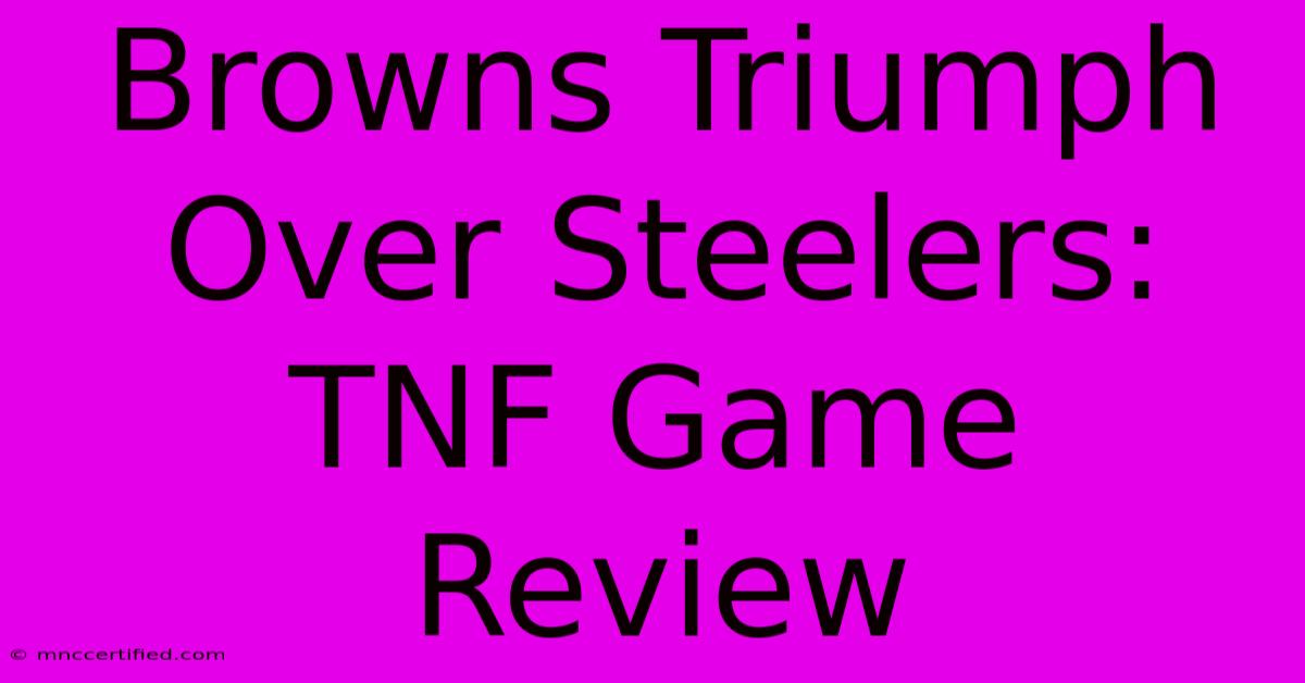 Browns Triumph Over Steelers: TNF Game Review