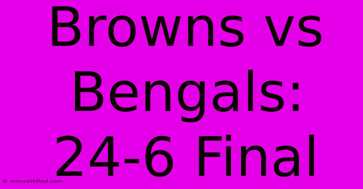 Browns Vs Bengals: 24-6 Final