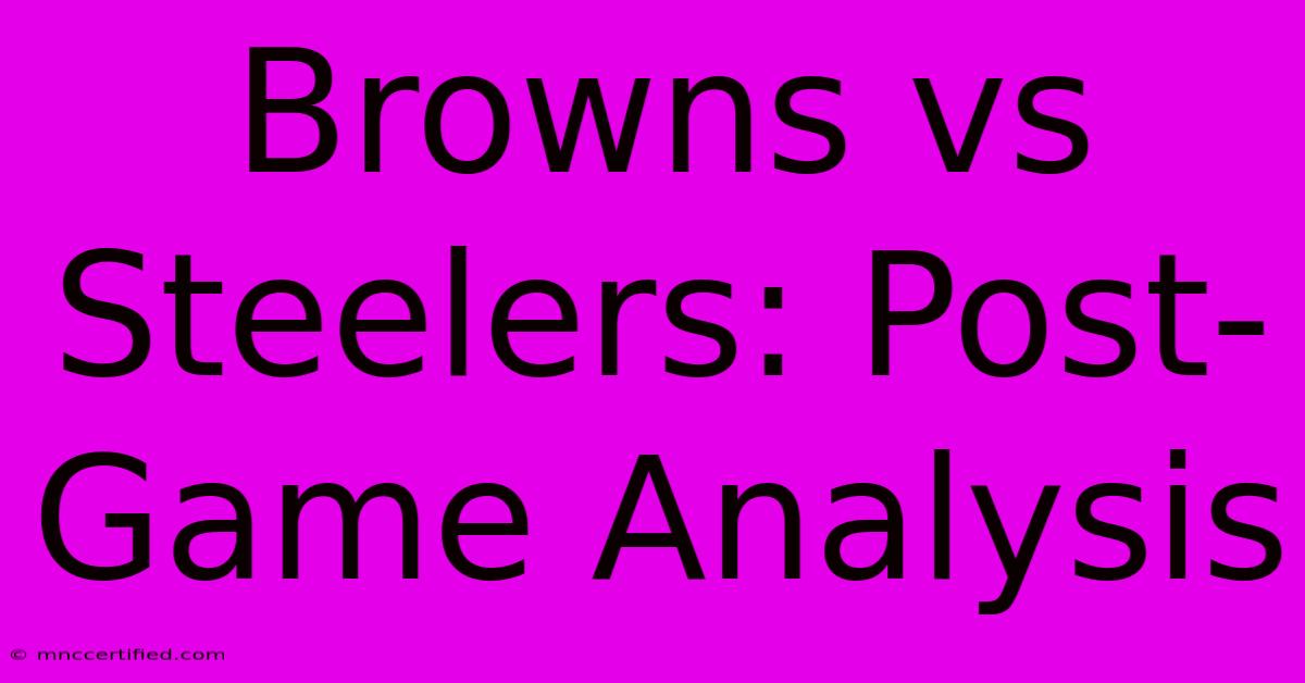 Browns Vs Steelers: Post-Game Analysis