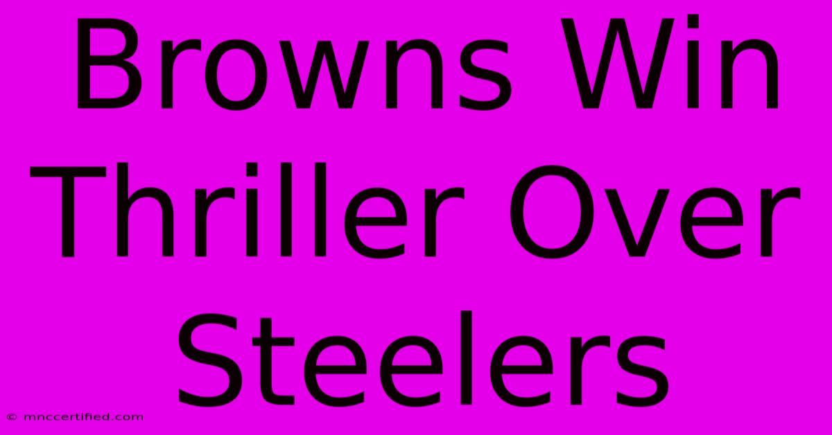 Browns Win Thriller Over Steelers