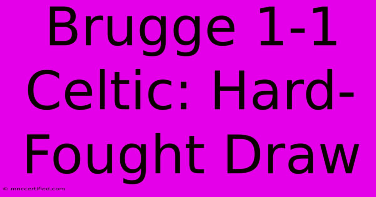 Brugge 1-1 Celtic: Hard-Fought Draw