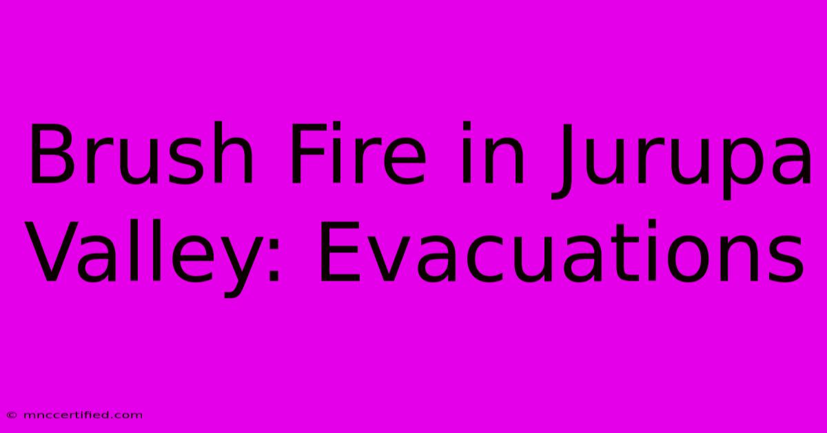 Brush Fire In Jurupa Valley: Evacuations