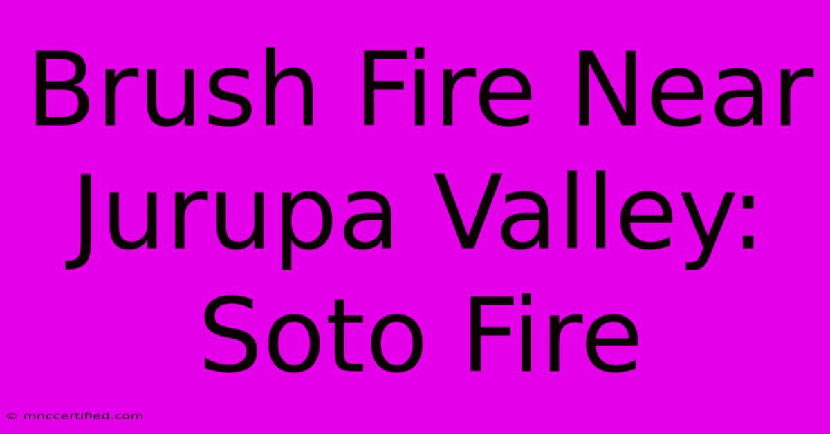 Brush Fire Near Jurupa Valley: Soto Fire