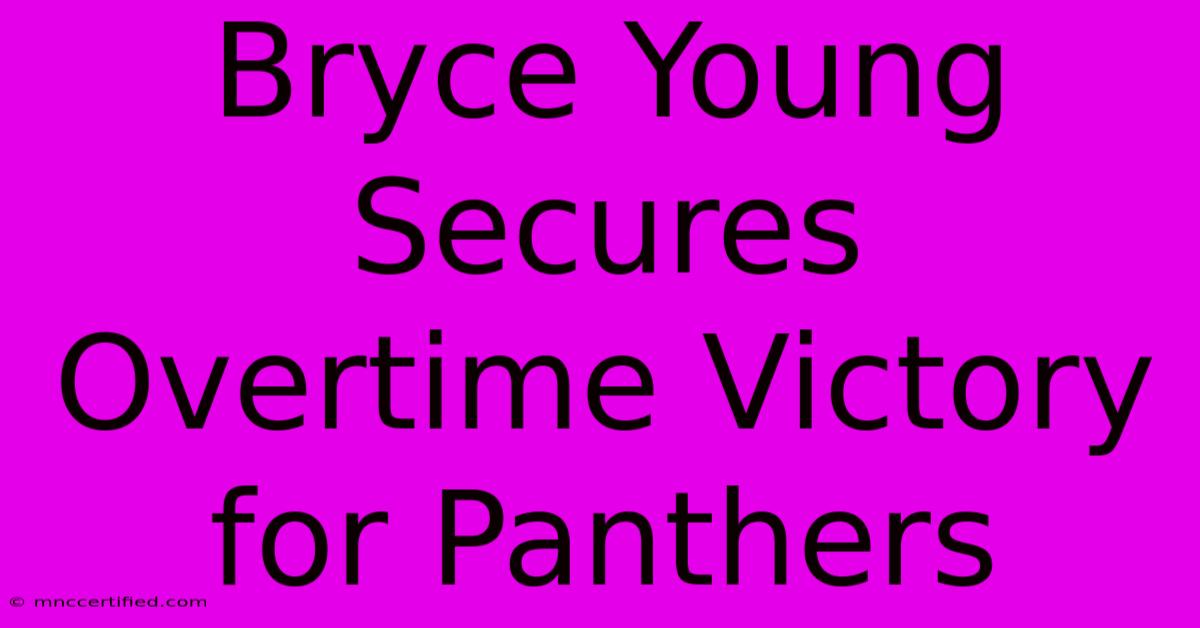 Bryce Young Secures Overtime Victory For Panthers