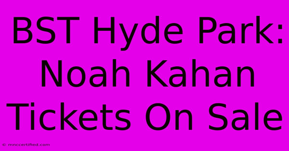 BST Hyde Park: Noah Kahan Tickets On Sale