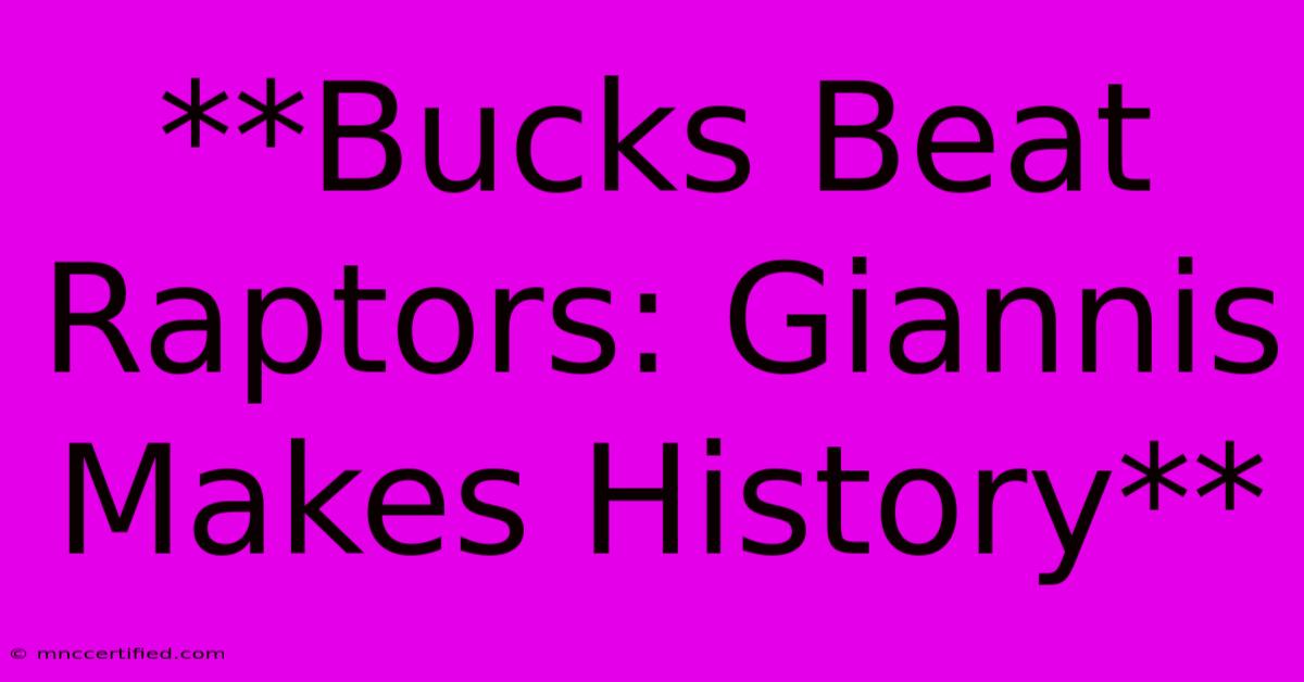 **Bucks Beat Raptors: Giannis Makes History**