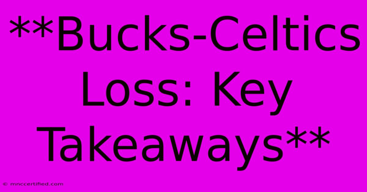 **Bucks-Celtics Loss: Key Takeaways**