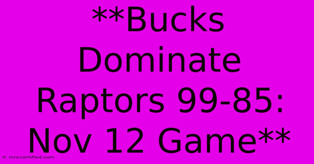 **Bucks Dominate Raptors 99-85: Nov 12 Game**