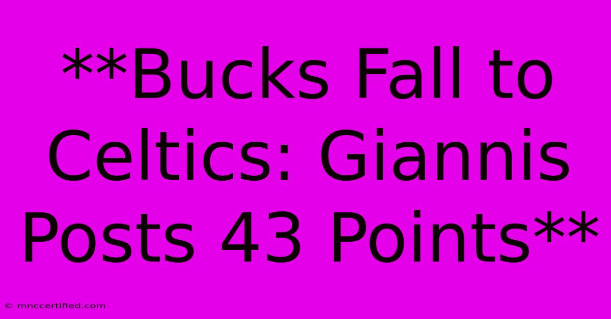 **Bucks Fall To Celtics: Giannis Posts 43 Points** 