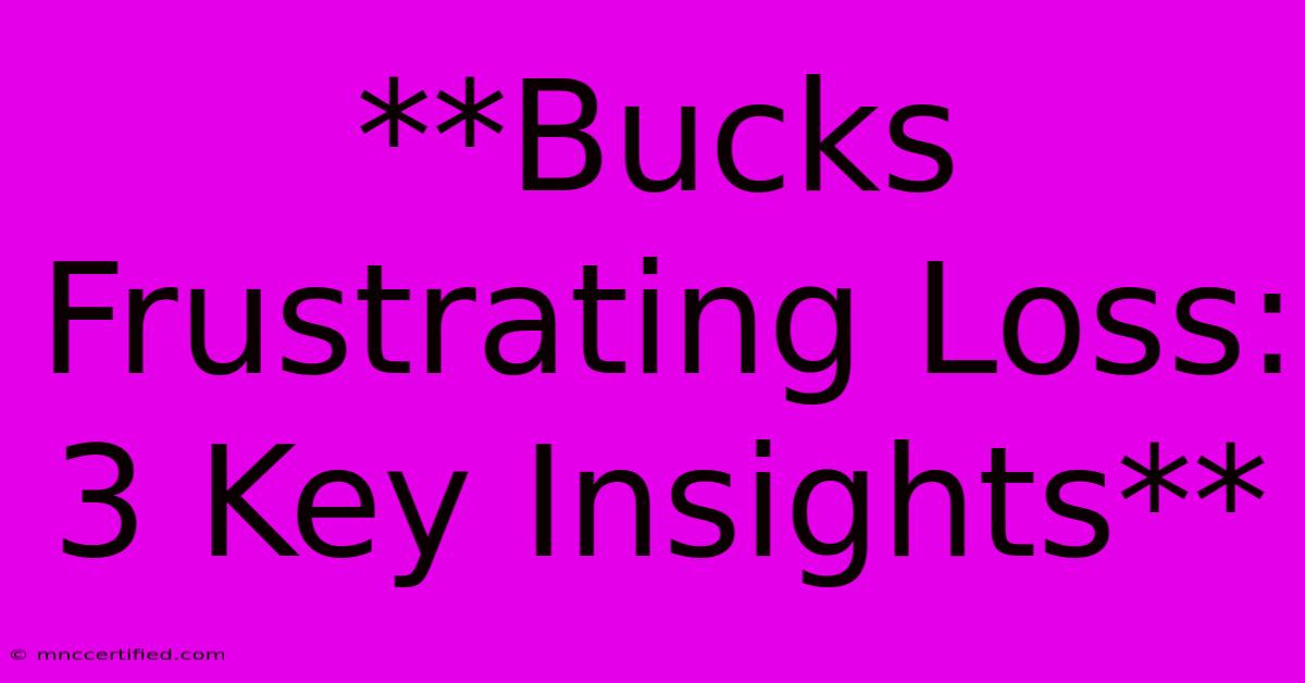 **Bucks Frustrating Loss: 3 Key Insights**