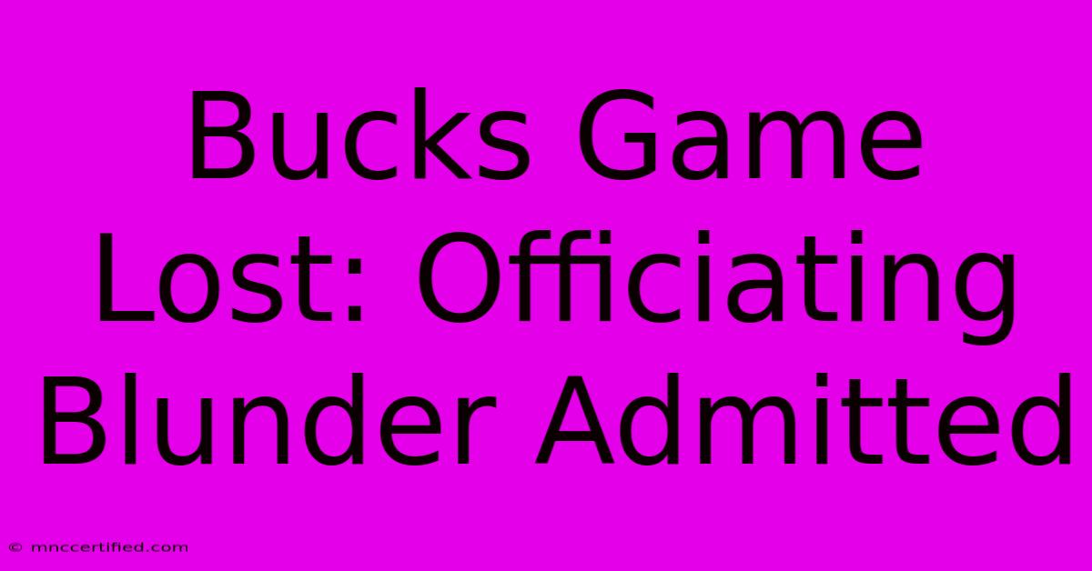 Bucks Game Lost: Officiating Blunder Admitted