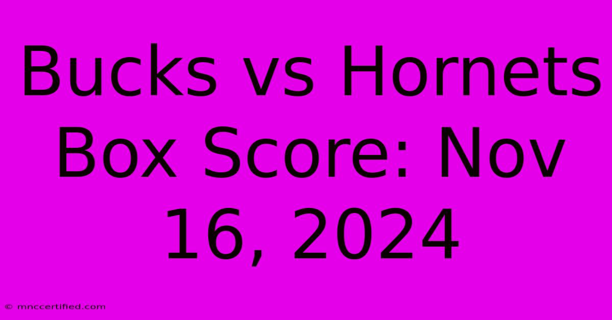 Bucks Vs Hornets Box Score: Nov 16, 2024