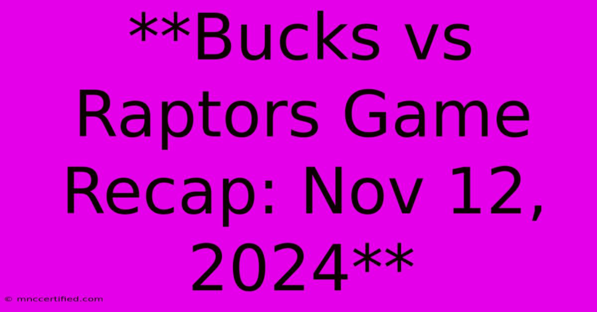 **Bucks Vs Raptors Game Recap: Nov 12, 2024**