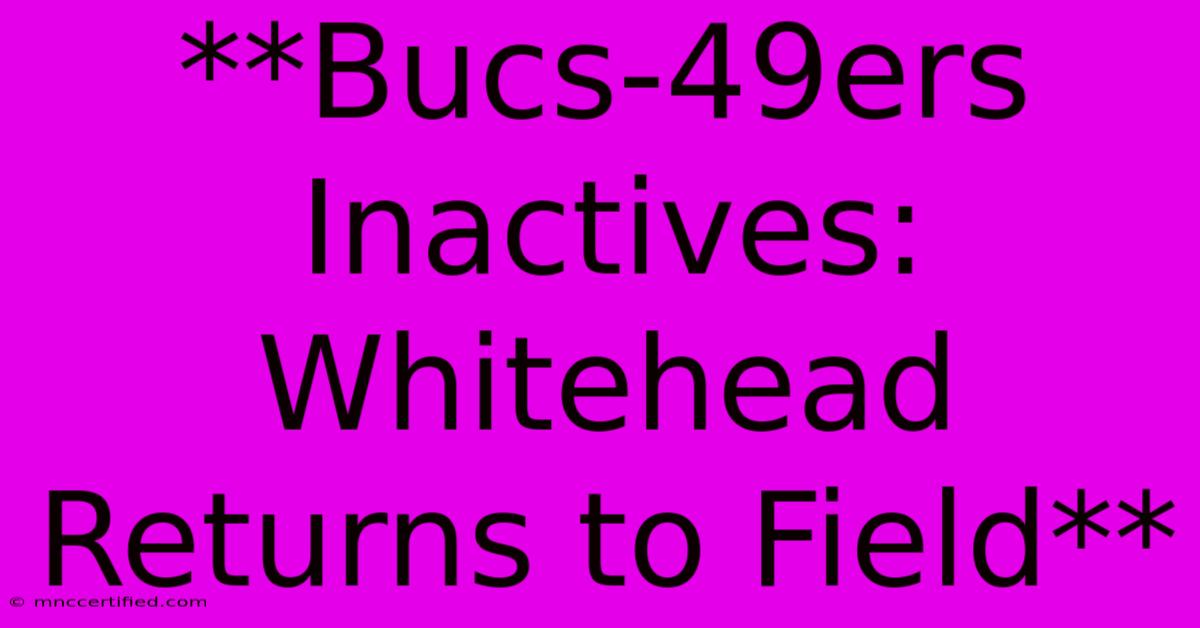 **Bucs-49ers Inactives: Whitehead Returns To Field** 