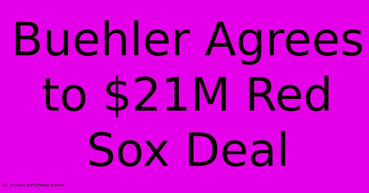 Buehler Agrees To $21M Red Sox Deal