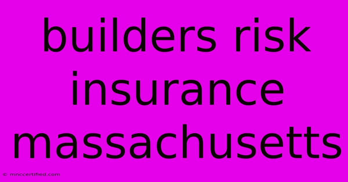 Builders Risk Insurance Massachusetts