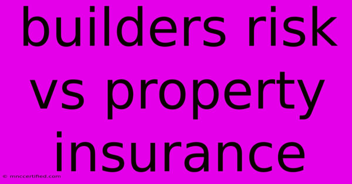 Builders Risk Vs Property Insurance