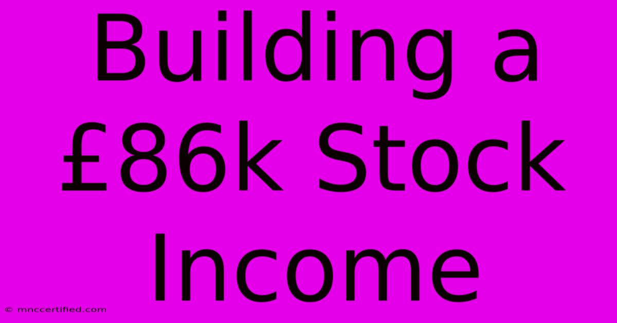 Building A £86k Stock Income