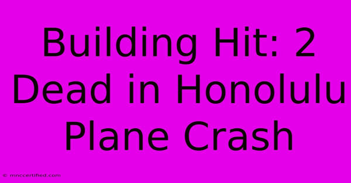 Building Hit: 2 Dead In Honolulu Plane Crash