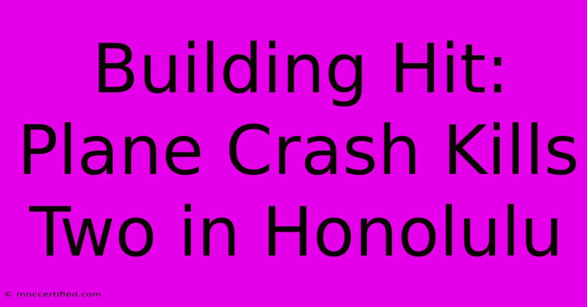 Building Hit: Plane Crash Kills Two In Honolulu