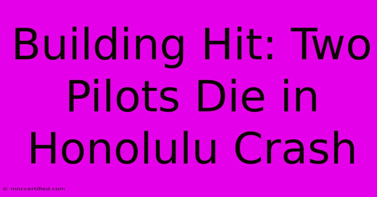 Building Hit: Two Pilots Die In Honolulu Crash