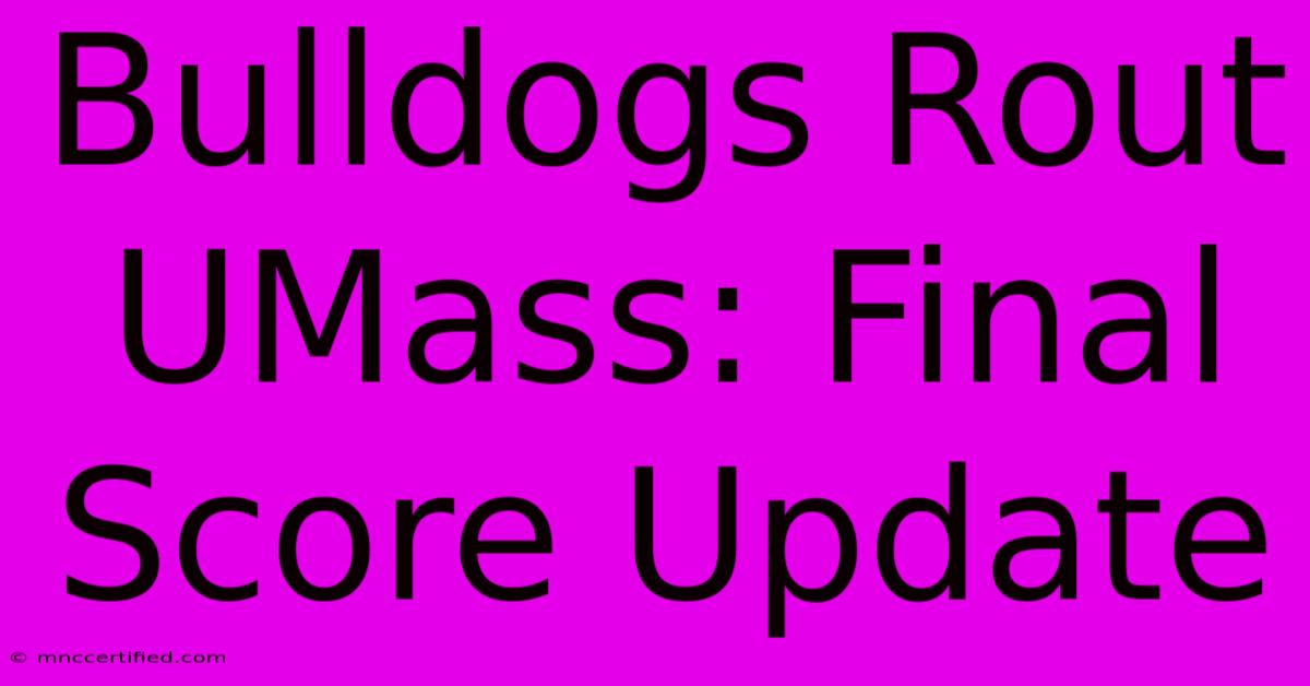 Bulldogs Rout UMass: Final Score Update