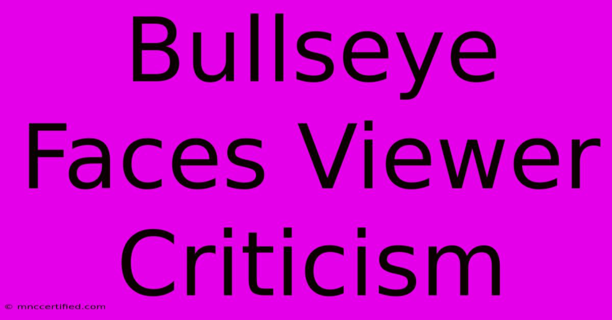 Bullseye Faces Viewer Criticism