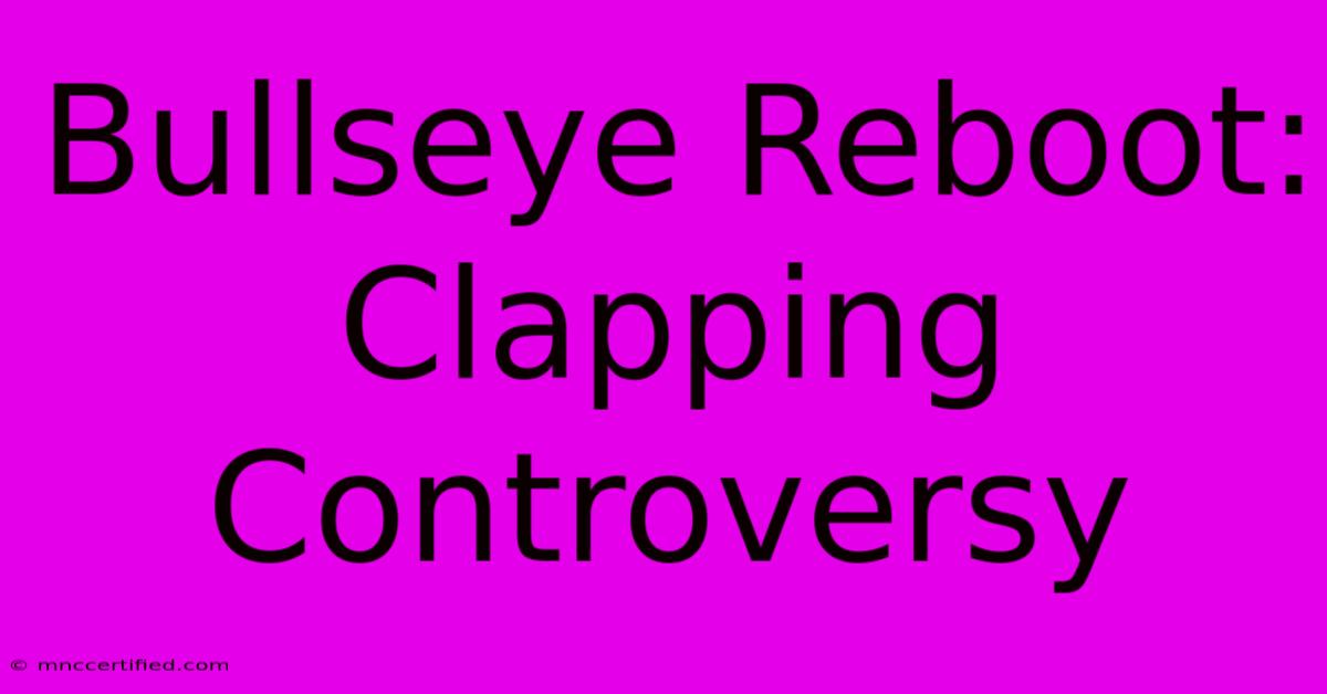 Bullseye Reboot: Clapping Controversy