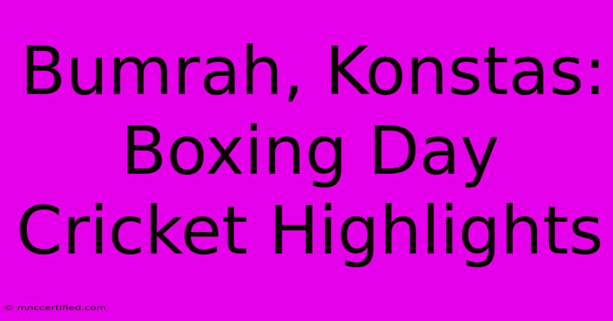 Bumrah, Konstas: Boxing Day Cricket Highlights