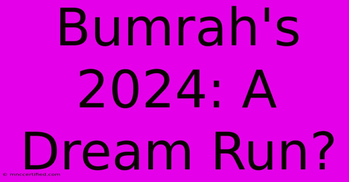 Bumrah's 2024: A Dream Run?