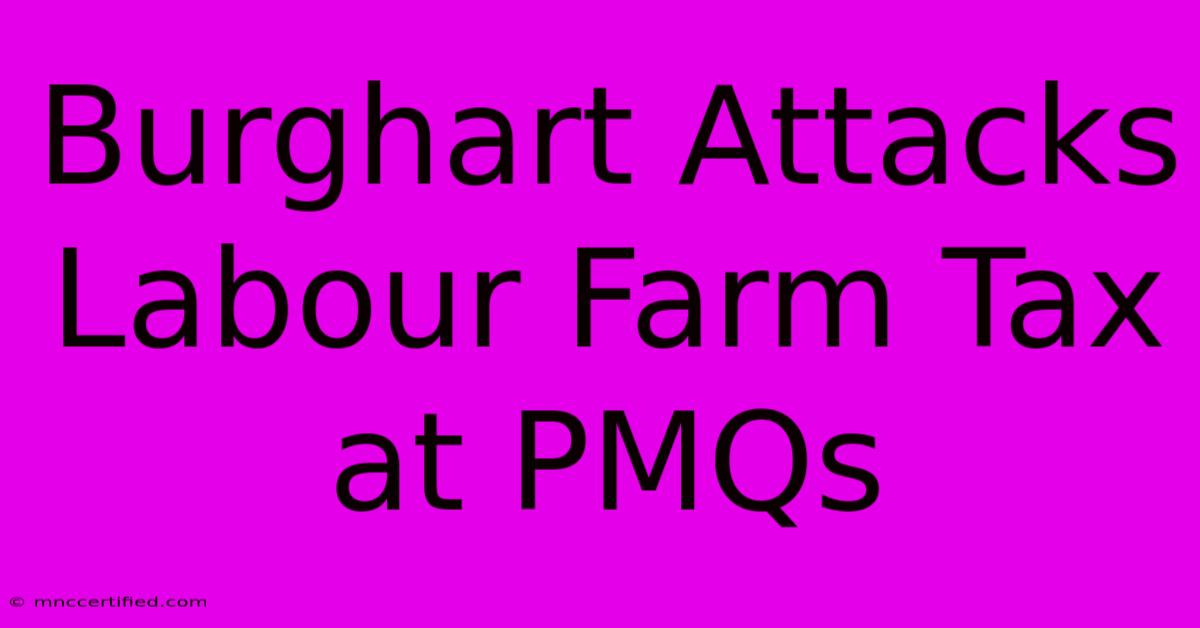 Burghart Attacks Labour Farm Tax At PMQs