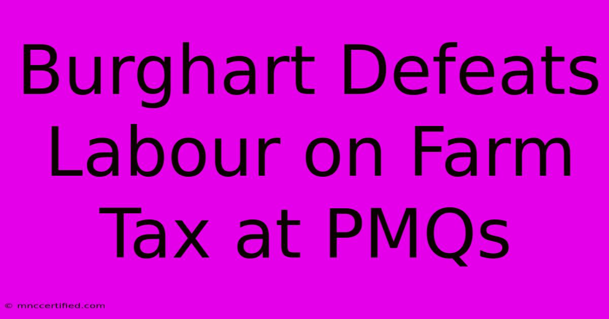 Burghart Defeats Labour On Farm Tax At PMQs