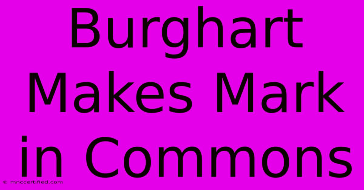 Burghart Makes Mark In Commons