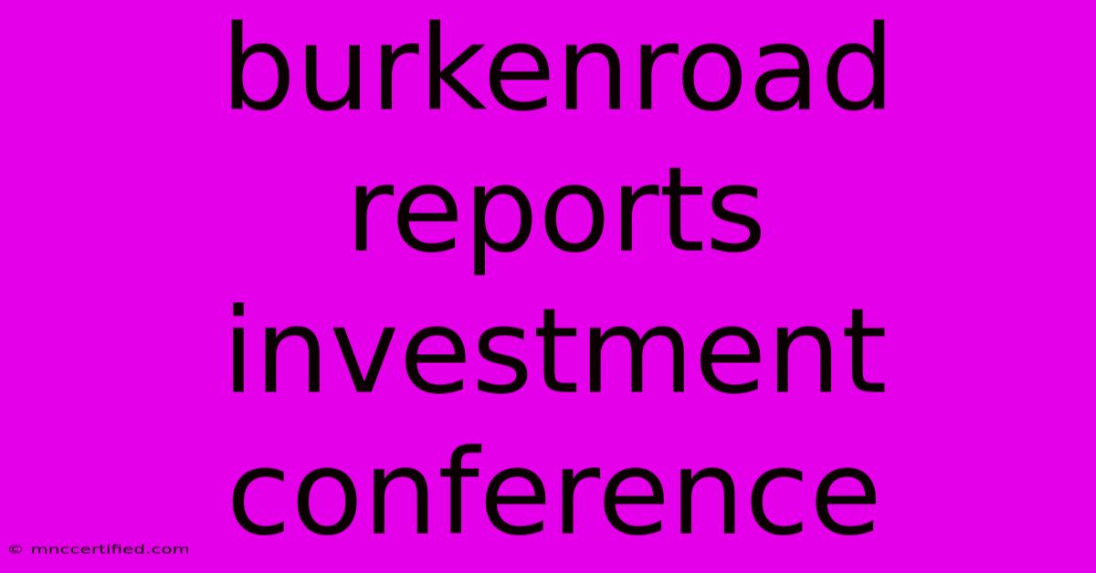 Burkenroad Reports Investment Conference