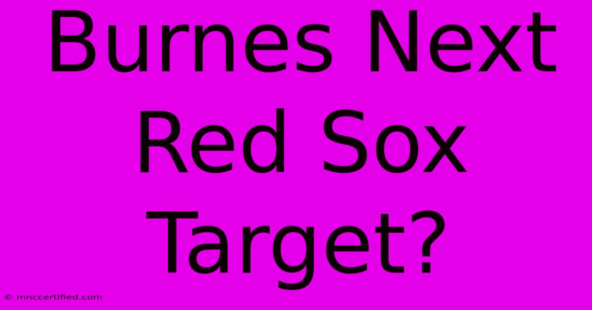 Burnes Next Red Sox Target?