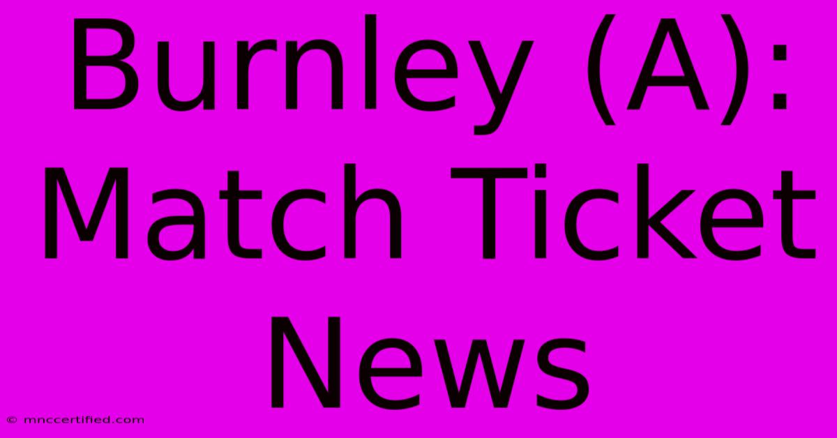 Burnley (A): Match Ticket News