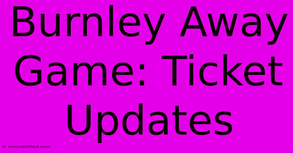 Burnley Away Game: Ticket Updates