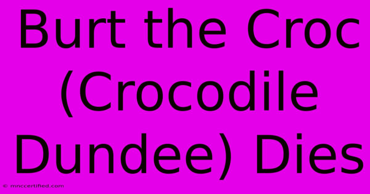 Burt The Croc (Crocodile Dundee) Dies