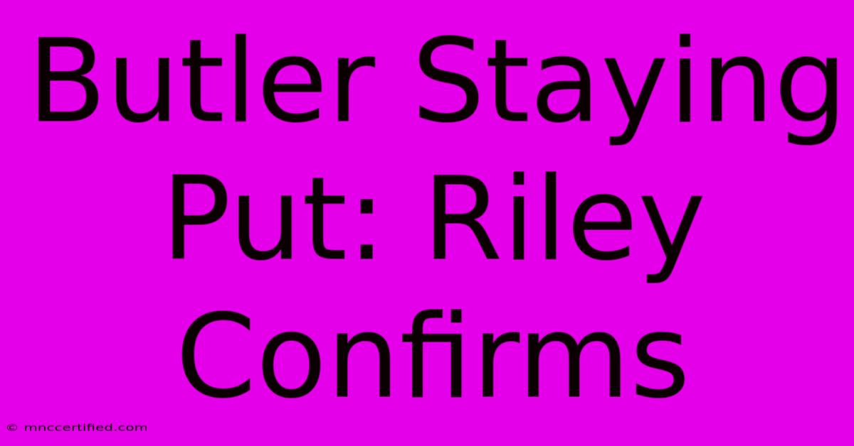 Butler Staying Put: Riley Confirms