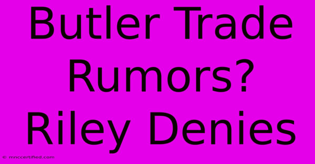 Butler Trade Rumors? Riley Denies