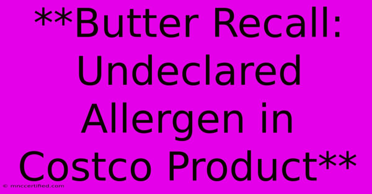 **Butter Recall: Undeclared Allergen In Costco Product**